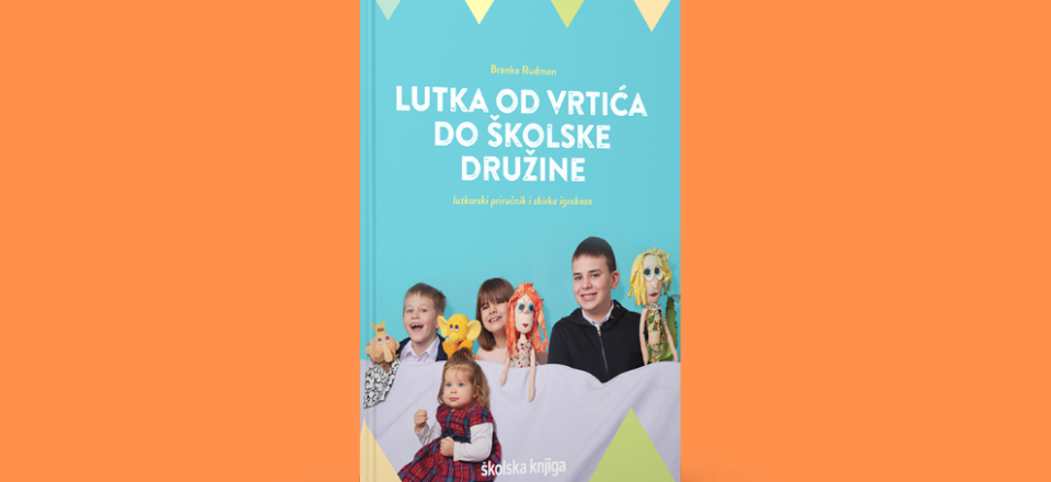 Бранка Рудман: Лутка од вртића до школске дружине : луткарски приручник и збирка игроказа